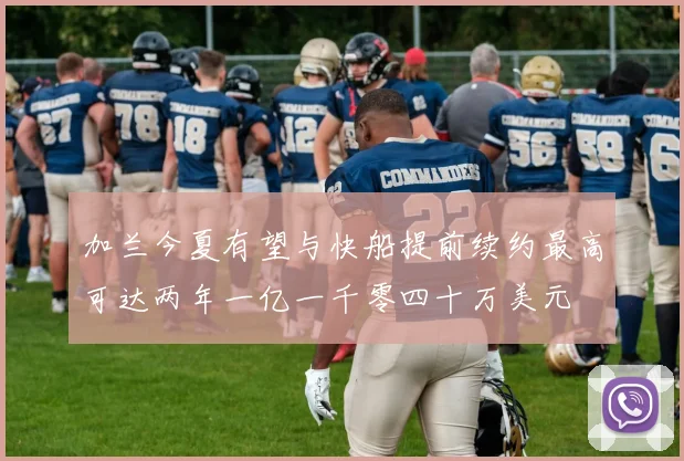 加兰今夏有望与快船提前续约最高可达两年一亿一千零四十万美元