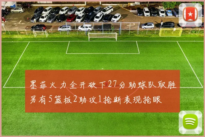 墨菲火力全开砍下27分助球队取胜另有5篮板2助攻1抢断表现抢眼